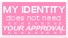 my identity does not need your approval!