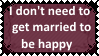 I don't need to get married to be happy.