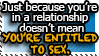 Just because you're in a relationship, doesn't mean you're entitled to sex.